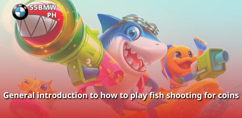 General introduction to how to play fish shooting for coins