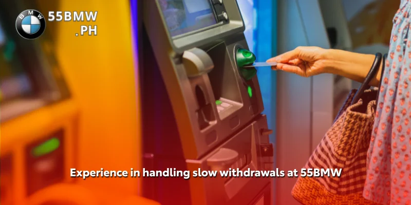 Experience in handling slow withdrawals at 55BMW